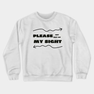 Please get out of my sight Crewneck Sweatshirt